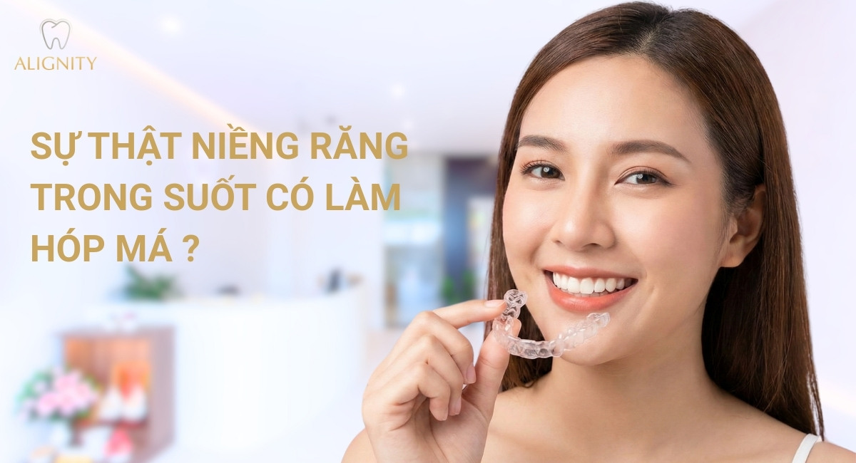 Niềng răng trong suốt có bị hóp má không - Nha khoa ALIGNITY.